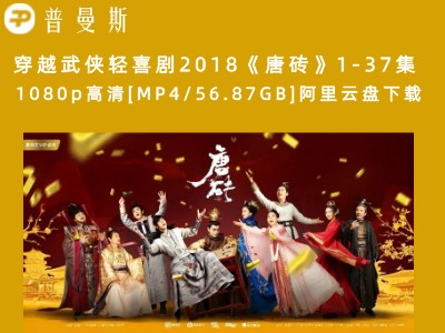 穿越武侠轻喜剧2018《唐砖》1-37集 1080p高清[MP4/56.87GB]阿里云盘下载