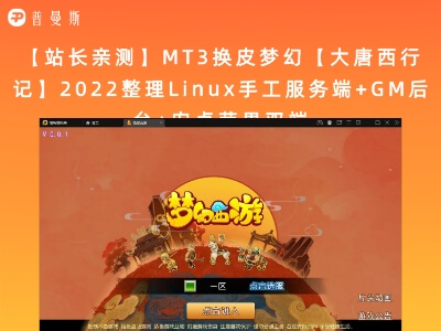 【站长亲测】MT3换皮梦幻【大唐西行记】2022整理Linux手工服务端+GM后台+安卓苹果双端