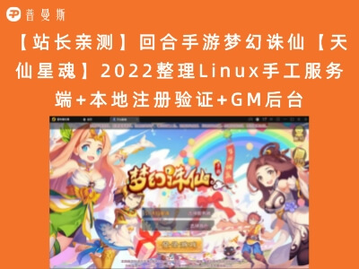 【站长亲测】回合手游梦幻诛仙【天仙星魂】2022整理Linux手工服务端+本地注册验证+GM后台