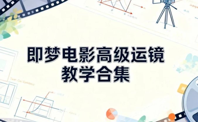 即梦电影高级运镜教学合集，用AI打造电影级镜头语言